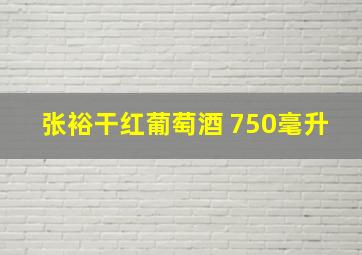 张裕干红葡萄酒 750毫升